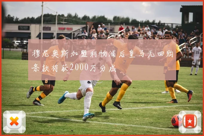 穆尼奥斯加盟利物浦后皇马无回购条款将获2000万分成